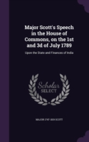 Major Scott's Speech in the House of Commons, on the 1st and 3D of July 1789