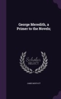 George Meredith, a Primer to the Novels;