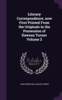 Literary Correspondence, Now First Printed from the Originals in the Possession of Dawson Turner Volume 2