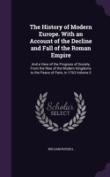 History of Modern Europe. with an Account of the Decline and Fall of the Roman Empire