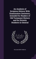 Analysis of Scripture History with Examination Questions, Intended for Readers of Old Testament History and for Divinity Students in General