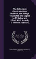 Colloquies; Concerning Men, Manners, and Things. Translated Into English by N. Bailey, and Edited, with Notes by E. Johnson Volume 2