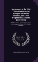 Account of the Wild Tribes Inhabiting the Malayan Peninsula, Sumatra, and a Few Neighbouring Islands [Microform]