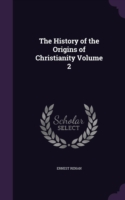 History of the Origins of Christianity Volume 2