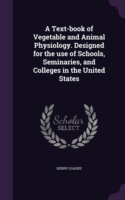 Text-Book of Vegetable and Animal Physiology. Designed for the Use of Schools, Seminaries, and Colleges in the United States