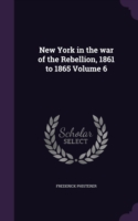 New York in the War of the Rebellion, 1861 to 1865 Volume 6