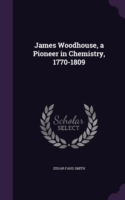 James Woodhouse, a Pioneer in Chemistry, 1770-1809