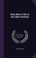 PLAIN MAN'S TALK ON THE LABOR QUESTION