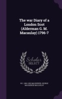 The war Diary of a London Scot (Alderman G. M. Macaulay) 1796-7