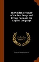 Golden Treasury of the Best Songs and Lyrical Poems in the English Language