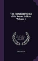 Historical Works of Sir James Balfour Volume 1