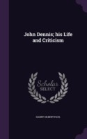 JOHN DENNIS; HIS LIFE AND CRITICISM