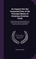 Inquiry Into the Connected Uses of the Principal Means of Attaining Christian Truth