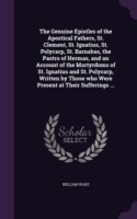Genuine Epistles of the Apostical Fathers, St. Clement, St. Ignatius, St. Polycarp, St. Barnabas, the Pastro of Hermas, and an Account of the Martyrdoms of St. Ignatius and St. Polycarp, Written by Those Who Were Present at Their Sufferings ...