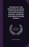 Introduction to the Pentateuch; An Inquiry, Critical and Doctrinal, Into the Genuineness, Authority, and Design of the Mosaic Writings Volume 2