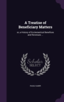 A TREATISE OF BENEFICIARY MATTERS: OR, A