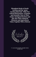 Phosphate Rocks of South Carolina and the Great Carolina Marl Bed, with Five Colored Illustrations. a Popular and Scientific View of Their Origin, Geological Position and Age; Also Their Chemical Character and Agricultural Value; Together with a History