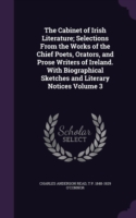 Cabinet of Irish Literature; Selections from the Works of the Chief Poets, Orators, and Prose Writers of Ireland. with Biographical Sketches and Literary Notices Volume 3