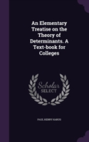 Elementary Treatise on the Theory of Determinants. a Text-Book for Colleges