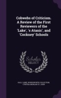 Cobwebs of Criticism. a Review of the First Reviewers of the 'Lake', 's Atanic', and 'Cockney' Schools