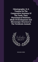 Odontography, or a Treatise on the Comparative Anatomy of the Teeth, Their Physiological Relations, Mode of Development and Microscopic Structure in the Vertebrate Animals