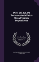 Diss. Sol. Iur. de Testamentaria Patris Circa Feudum Dispositione