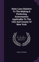 State Laws Relative to the Making & Perfecting Assessments Applicable to the City and County of New York