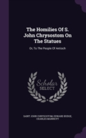 Homilies of S. John Chrysostom on the Statues