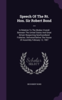 Speech of the Rt. Hon. Sir Robert Bond ...