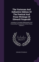 Variorum and Definitive Edition of the Poetical and Prose Writings of Edward Fitzgerald