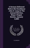 Sermon Delivered Before His Excellency John D. Long at the Annual Election, King's Chapel, Boston, January 3,1883