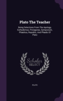 PLATO THE TEACHER: BEING SELECTIONS FROM