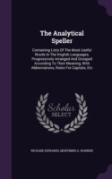 Analytical Speller Containing Lists of the Most Useful Words in the English Languages, Progressively Arranged and Grouped According to Their Meaning, with Abbreviations, Rules for Capitals, Etc