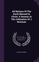All Nations of the Earth Blessed in Christ, a Sermon at the Ordination of J. Bowman