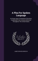 Plea for Spoken Language An Essay Upon Comparative Elocution, Condensed from Lectures Delivered Throughout the United States