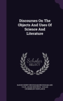 Discourses on the Objects and Uses of Science and Literature