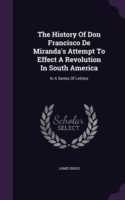 History of Don Francisco de Miranda's Attempt to Effect a Revolution in South America