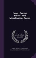 Home; Femme Heroic; And Miscellaneous Poems