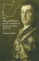 Duke of Wellington and the Command of the Spanish Army, 1812–14