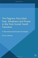 Fear, Weakness and Power in the Post-Soviet South Caucasus