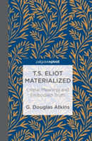 T.S. Eliot Materialized: Literal Meaning and Embodied Truth
