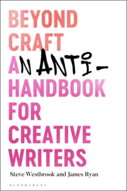 Beyond Craft An Anti-Handbook for Creative Writers