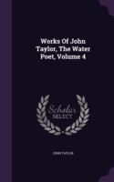 Works of John Taylor, the Water Poet, Volume 4