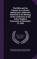 Bible and the Classics as a Literary Background. Addresses Delivered at the Meeting of the Conference at the Johns Hopkins University on November 27, 1920