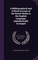 Bibliographical and Critical Account of the Rarest Books in the English Language, Alphabetically Arranged