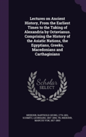 Lectures on Ancient History, from the Earliest Times to the Taking of Alexandria by Octavianus. Comprising the History of the Asiatic Nations, the Egyptians, Greeks, Macedonians and Carthaginians