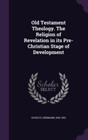 Old Testament Theology. the Religion of Revelation in Its Pre-Christian Stage of Development