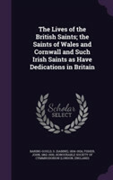 Lives of the British Saints; The Saints of Wales and Cornwall and Such Irish Saints as Have Dedications in Britain