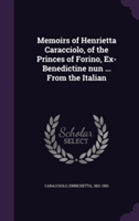 Memoirs of Henrietta Caracciolo, of the Princes of Forino, Ex-Benedictine Nun ... from the Italian