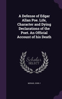Defense of Edgar Allan Poe. Life, Character and Dying Declarations of the Poet. an Official Account of His Death